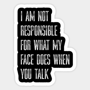 I Am Not Responsible For What My Face Does When You Talk Sticker